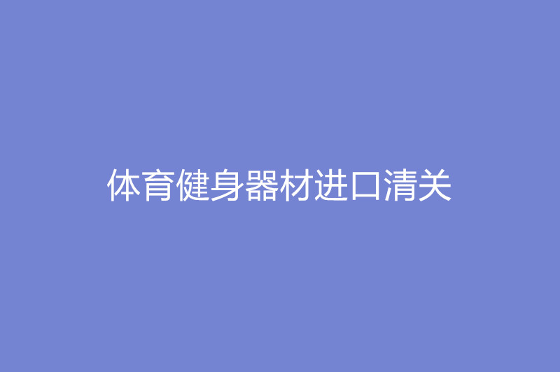 體育健身器材進(jìn)口清關(guān).jpg